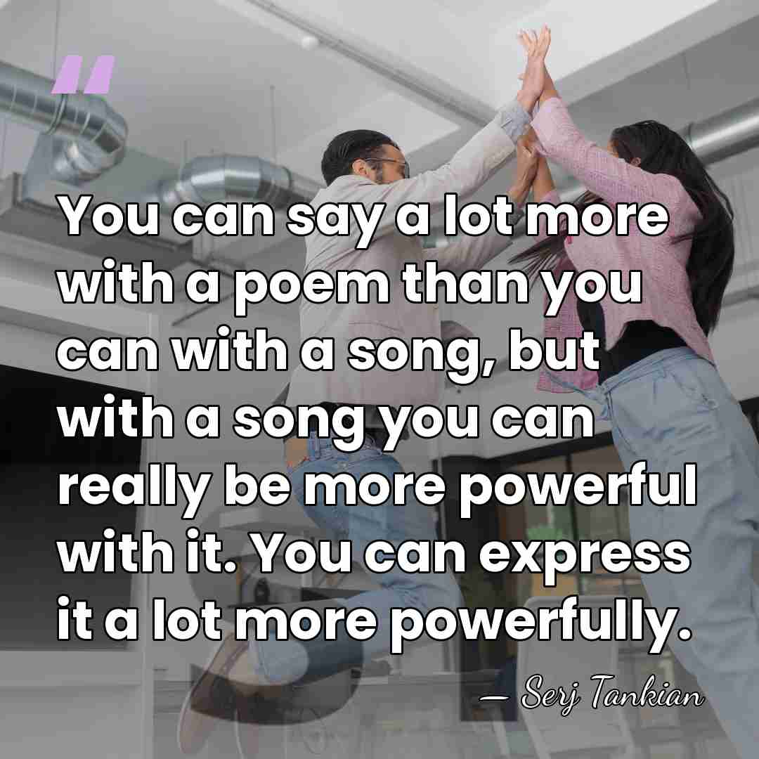 You can say a lot more with a poem than you can&hellip; - Serj Tankian