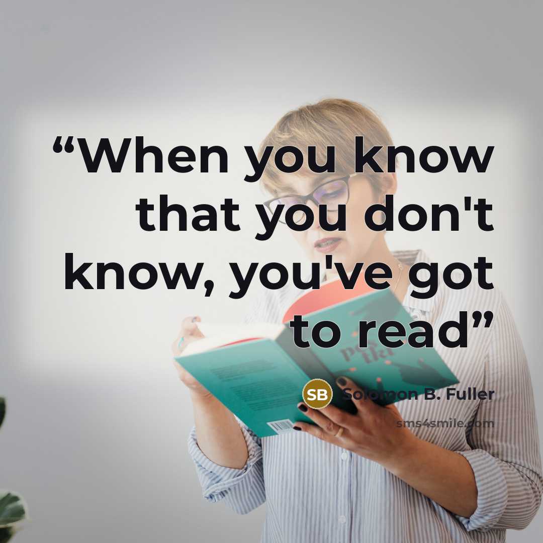“When you know that you don't know, you've got to read” quote by Solomon B. Fuller