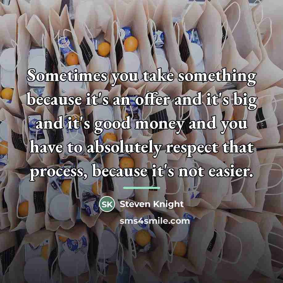 “Sometimes you take something because it's an offer and it's…” quote by Steven Knight