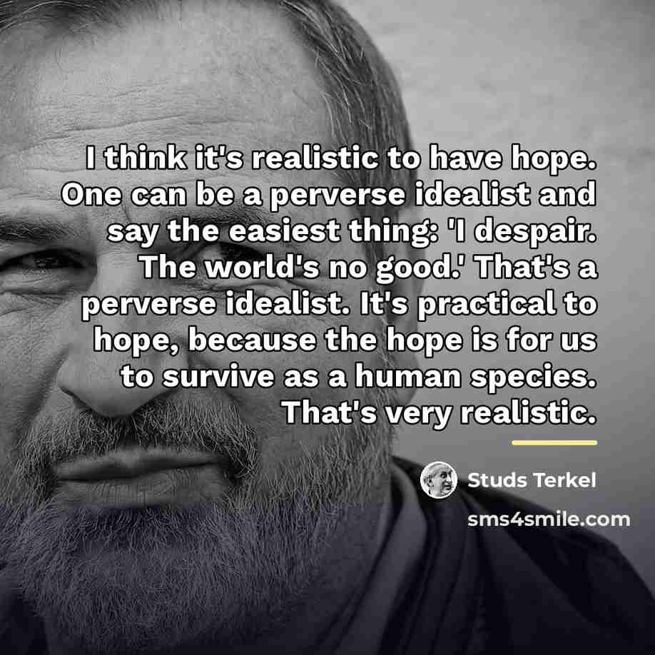 “I think it's realistic to have hope. One can be…” quote by Studs Terkel