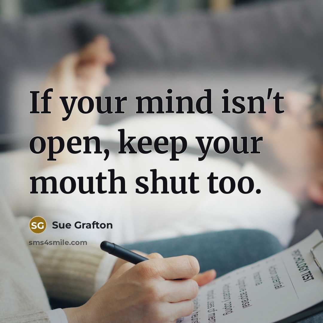 “If your mind isn't open, keep your mouth shut too.…” quote by Sue Grafton