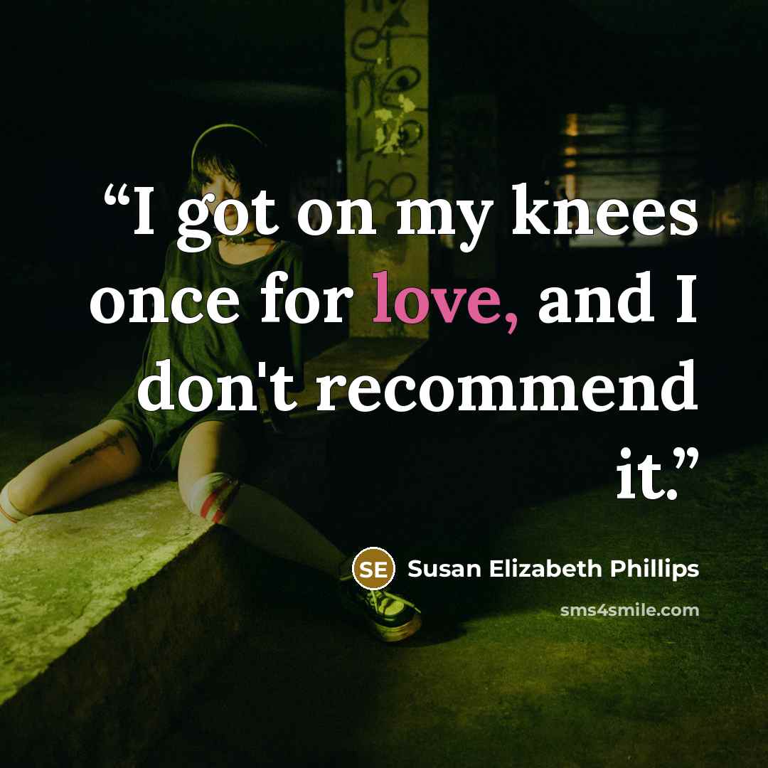 “I got on my knees once for love, and I don't recommend it.” quote by Susan Elizabeth Phillips