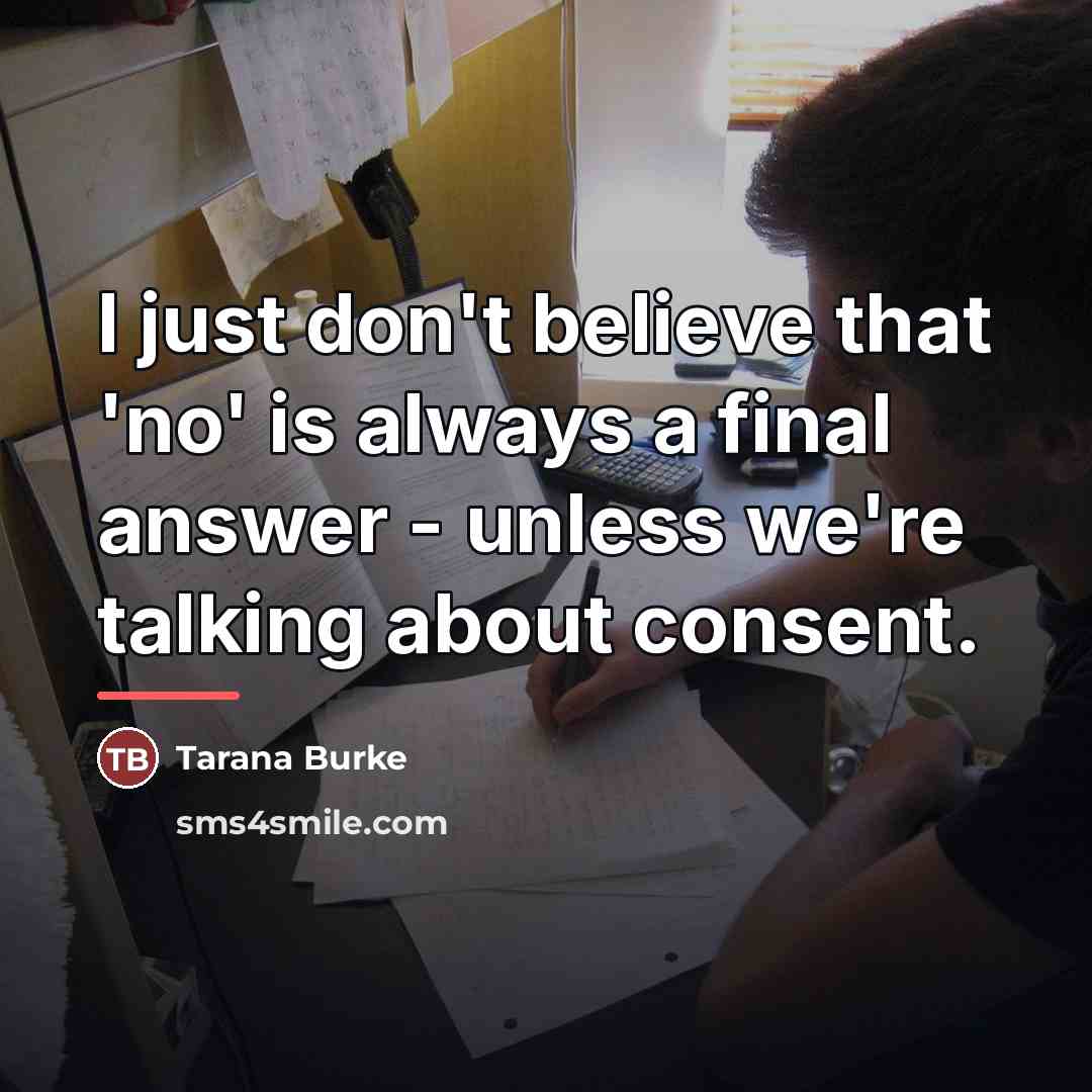 “I just don't believe that 'no' is always a final…” quote by Tarana Burke