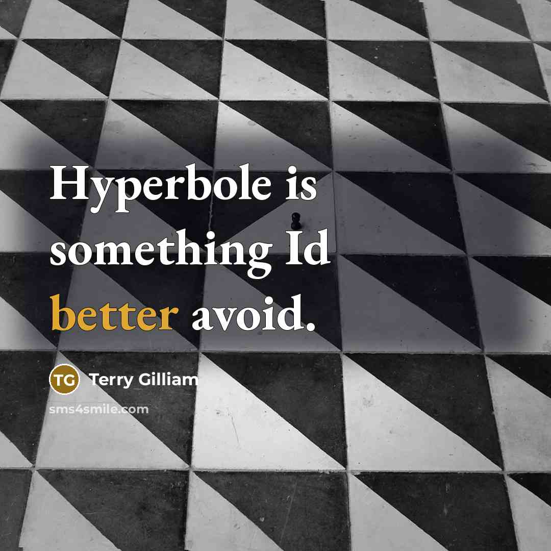 “Hyperbole is something Id better avoid.” quote by Terry Gilliam