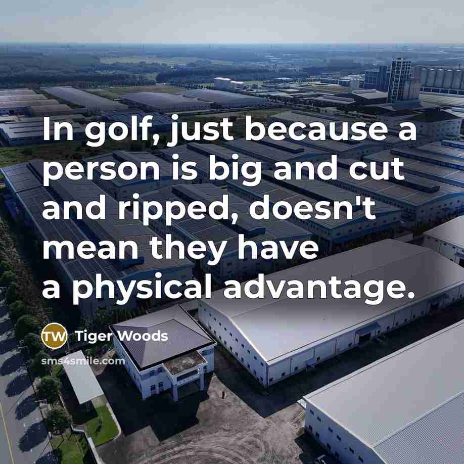 “In golf, just because a person is big and cut…” quote by Tiger Woods