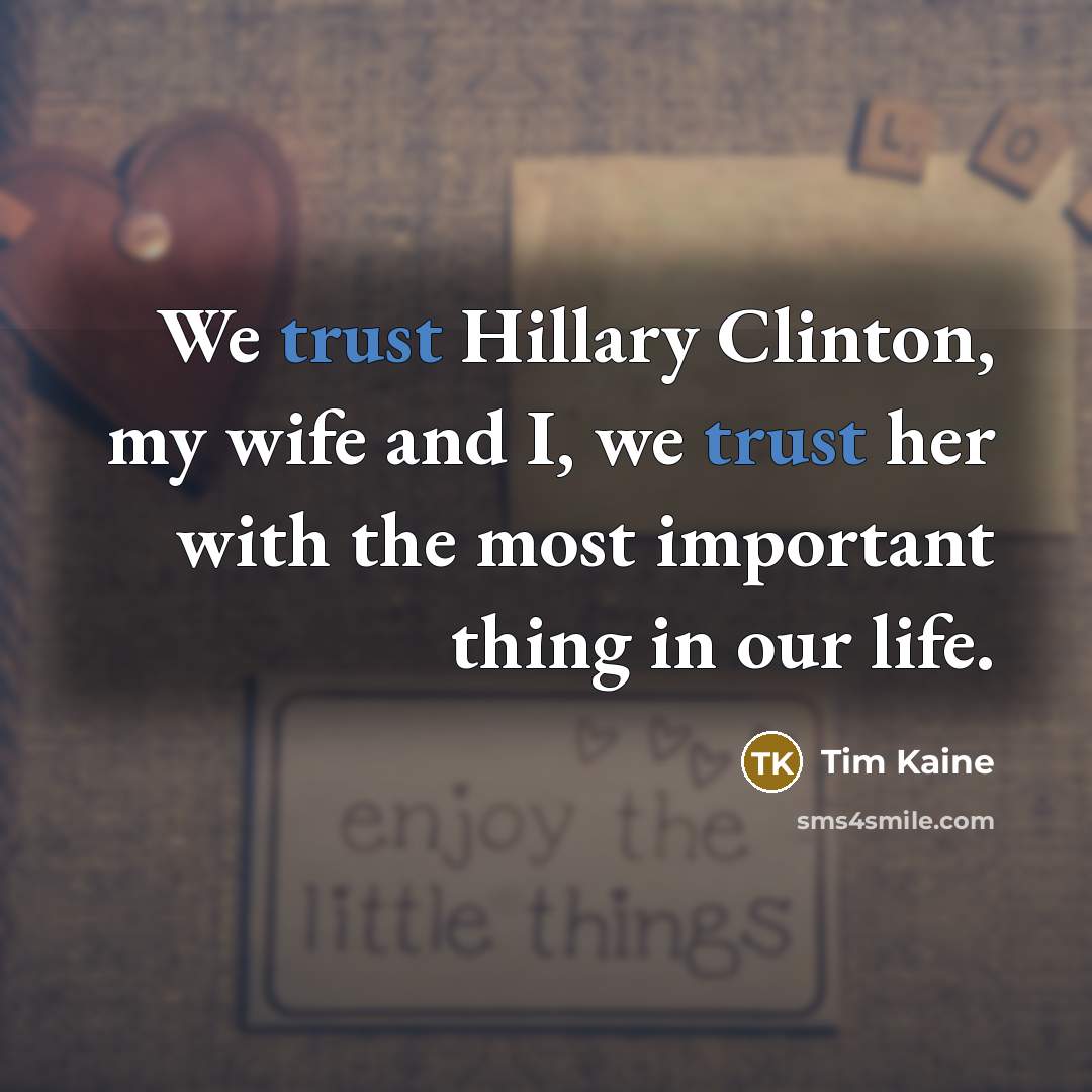 “We trust Hillary Clinton, my wife and I, we trust…” quote by Tim Kaine