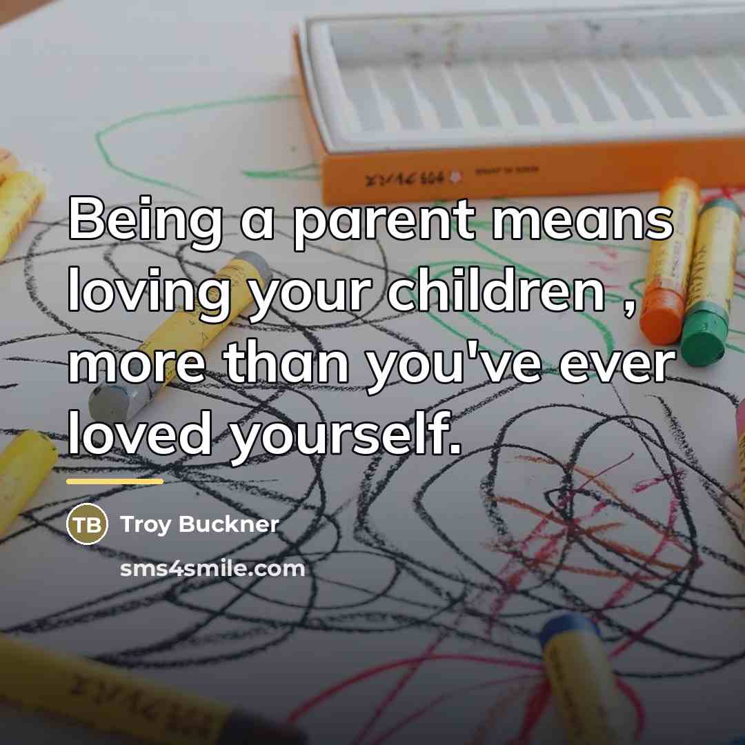 “Being a parent means loving your children , more than…” quote by Troy Buckner