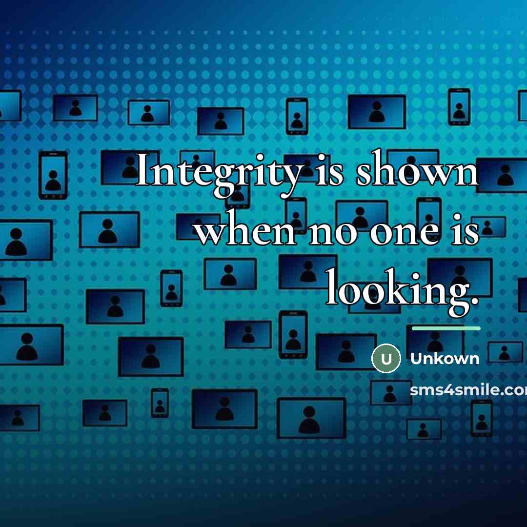 “Integrity is shown when no one is looking.…” quote by Unkown