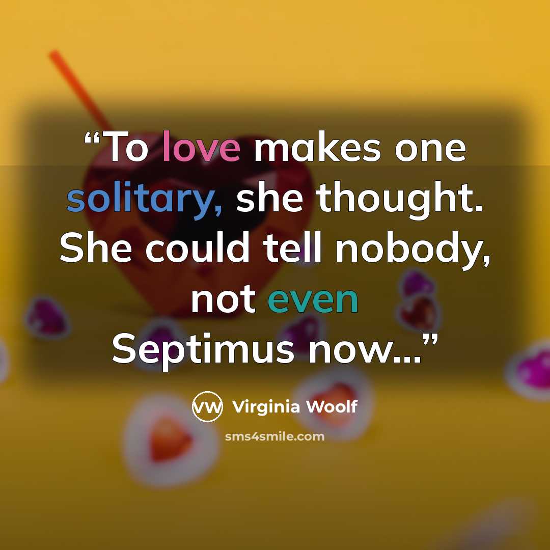 “To love makes one solitary, she thought. She could tell nobody, not even Septimus now...” quote by Virginia Woolf