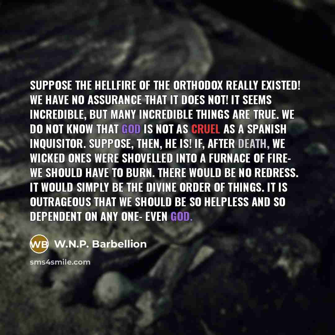 “Suppose the hellfire of the orthodox really existed! We have…” quote by W.N.P. Barbellion