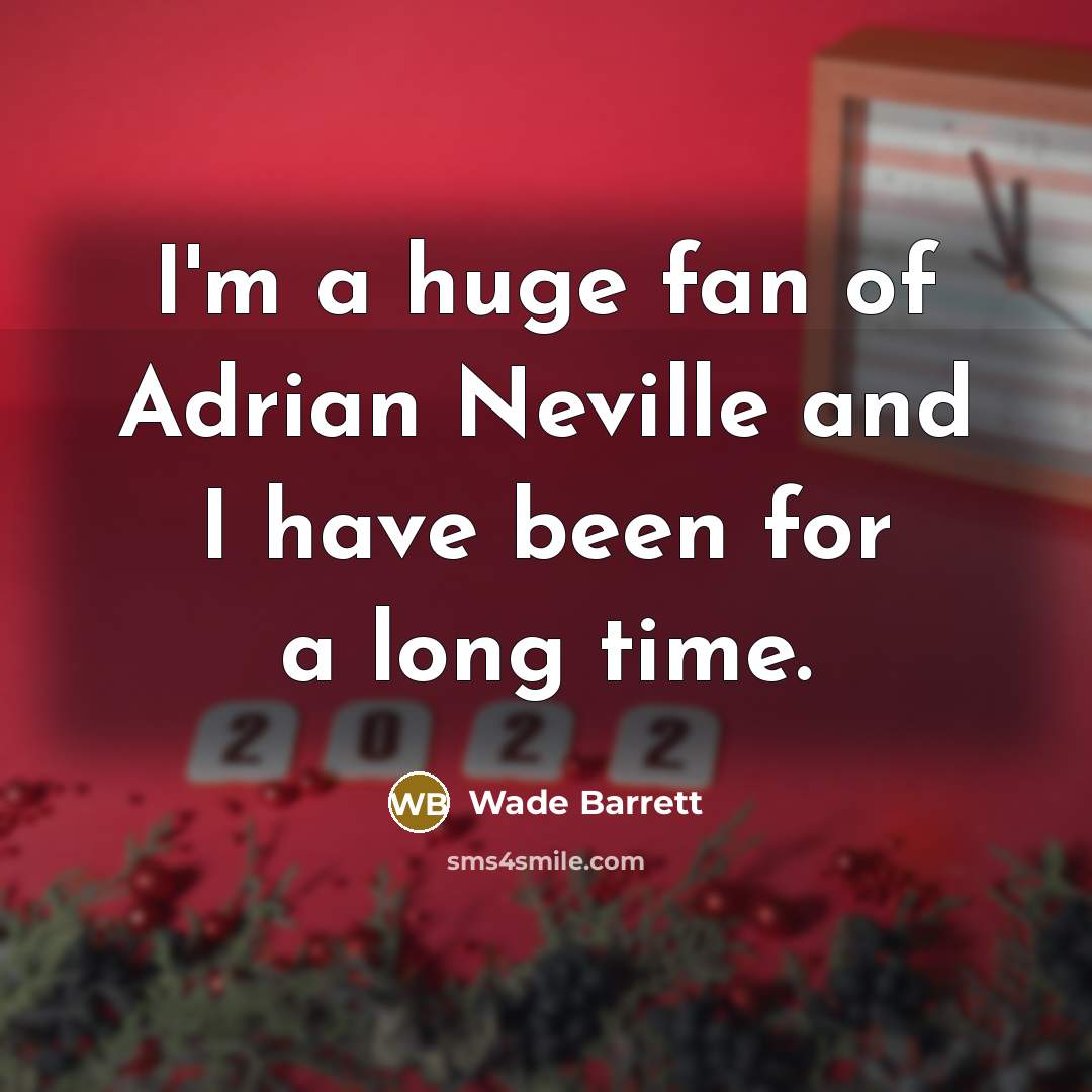 “I'm a huge fan of Adrian Neville and I have…” quote by Wade Barrett