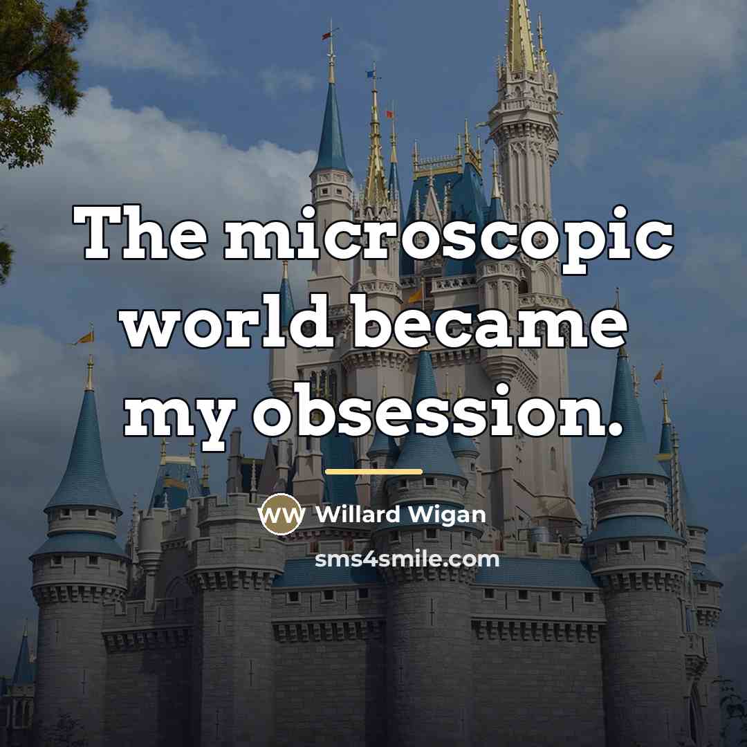 “The microscopic world became my obsession.…” quote by Willard Wigan