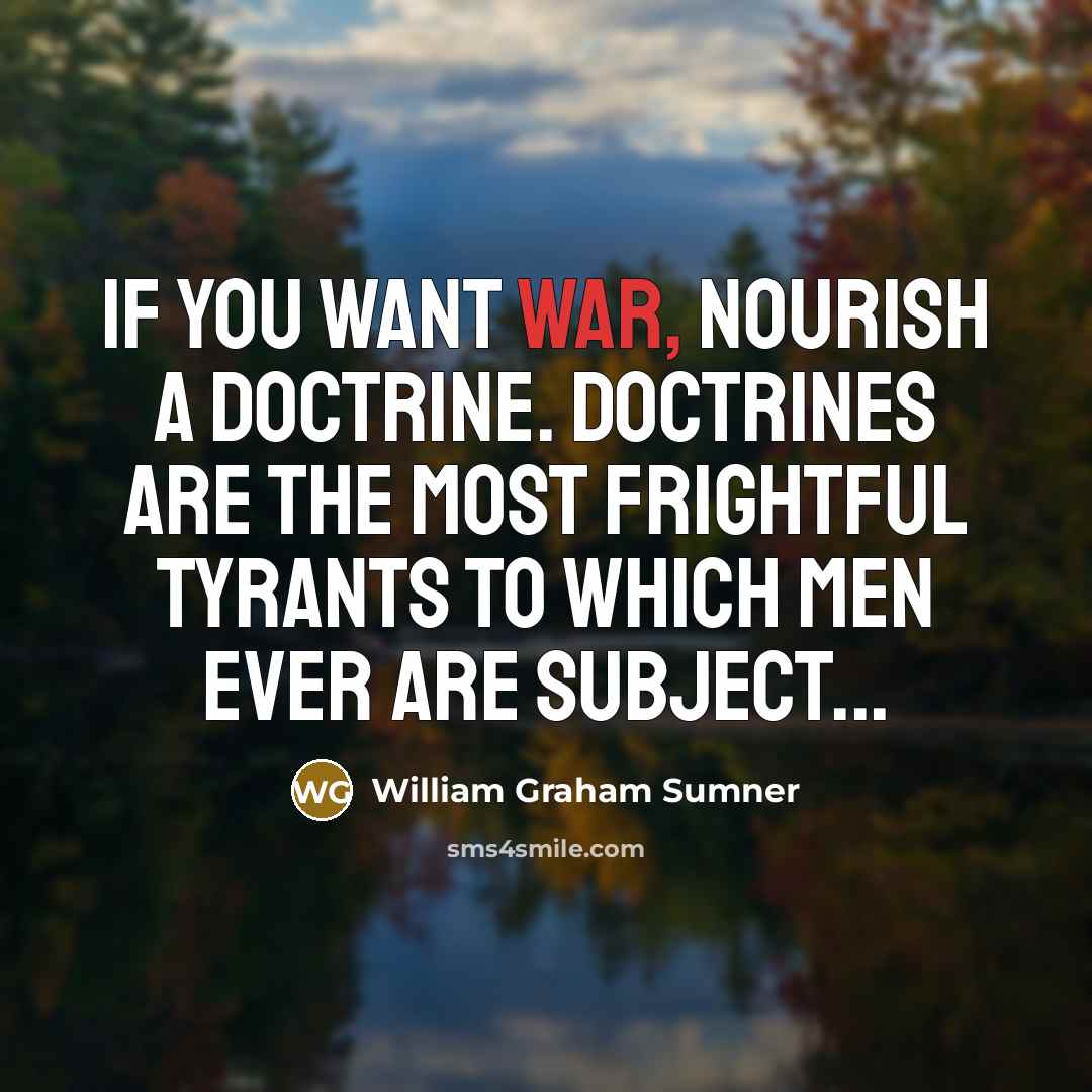 “If you want war, nourish a doctrine. Doctrines are the…” quote by William Graham Sumner