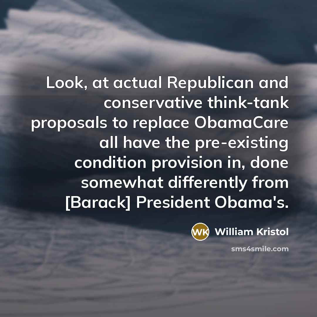 “Look, at actual Republican and conservative think-tank proposals to replace…” quote by William Kristol