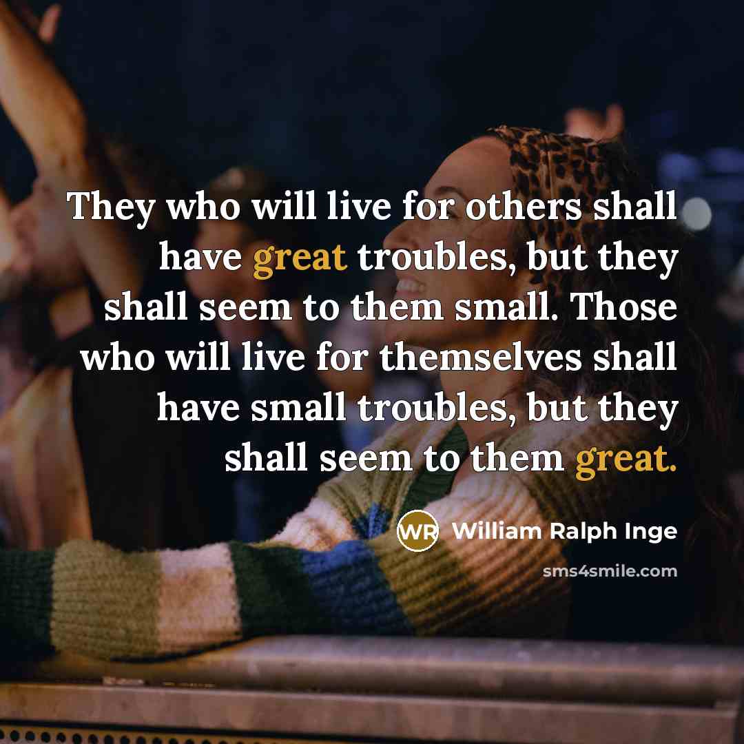 “They who will live for others shall have great troubles,…” quote by William Ralph Inge