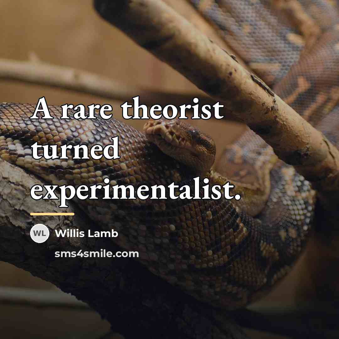 “A rare theorist turned experimentalist.…” quote by Willis Lamb