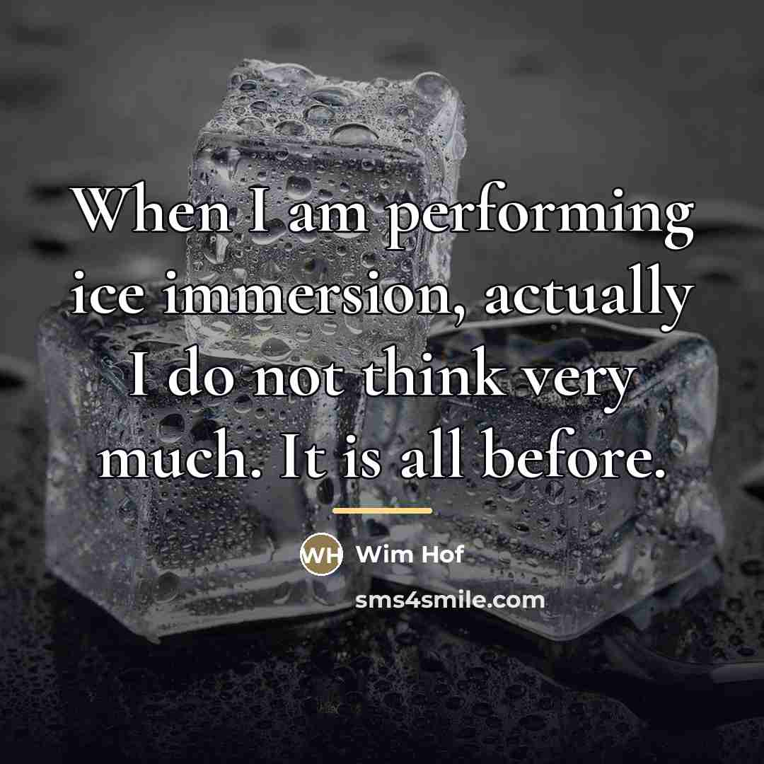 “When I am performing ice immersion, actually I do not…” quote by Wim Hof