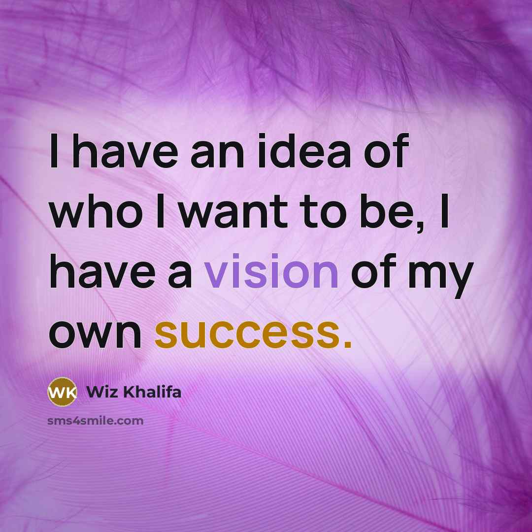 “I have an idea of who I want to be,…” quote by Wiz Khalifa