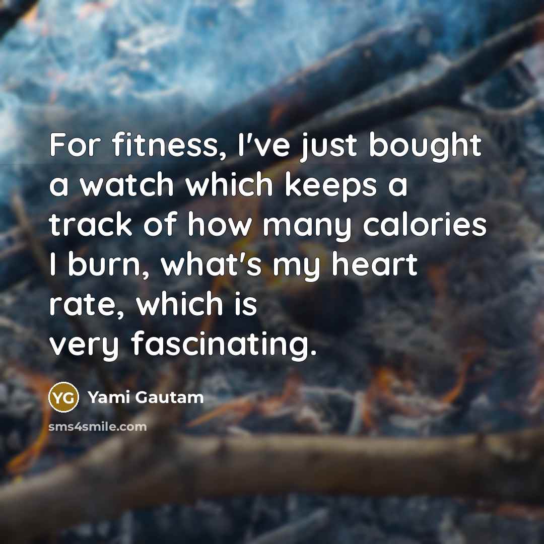 “For fitness, I've just bought a watch which keeps a…” quote by Yami Gautam