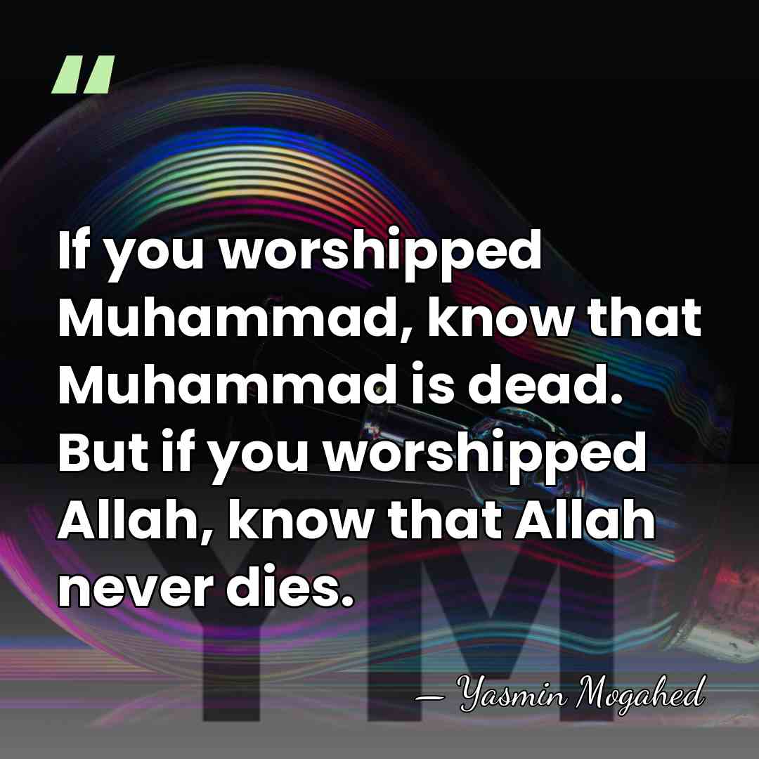 If you worshipped Muhammad, know that Muhammad is dead. But if you&hellip; - Yasmin Mogahed