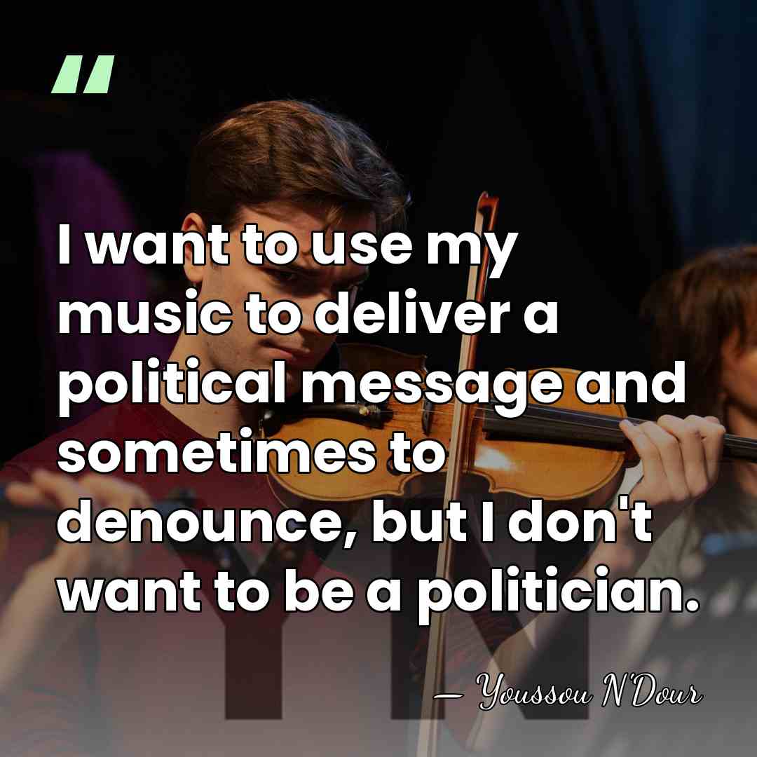 I want to use my music to deliver a political message and&hellip; - Youssou N'Dour
