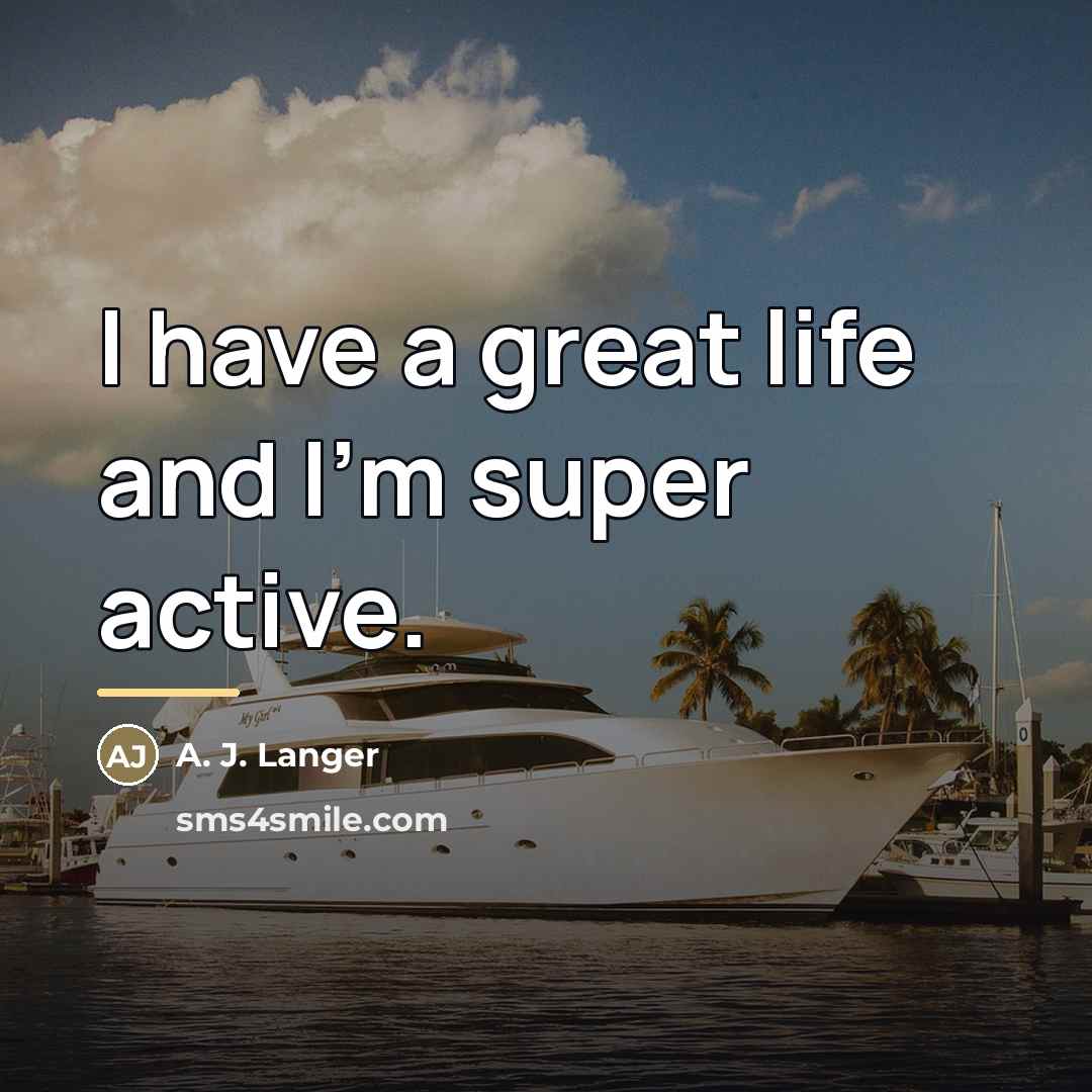 “I have a great life and I'm super active.…” quote by A. J. Langer