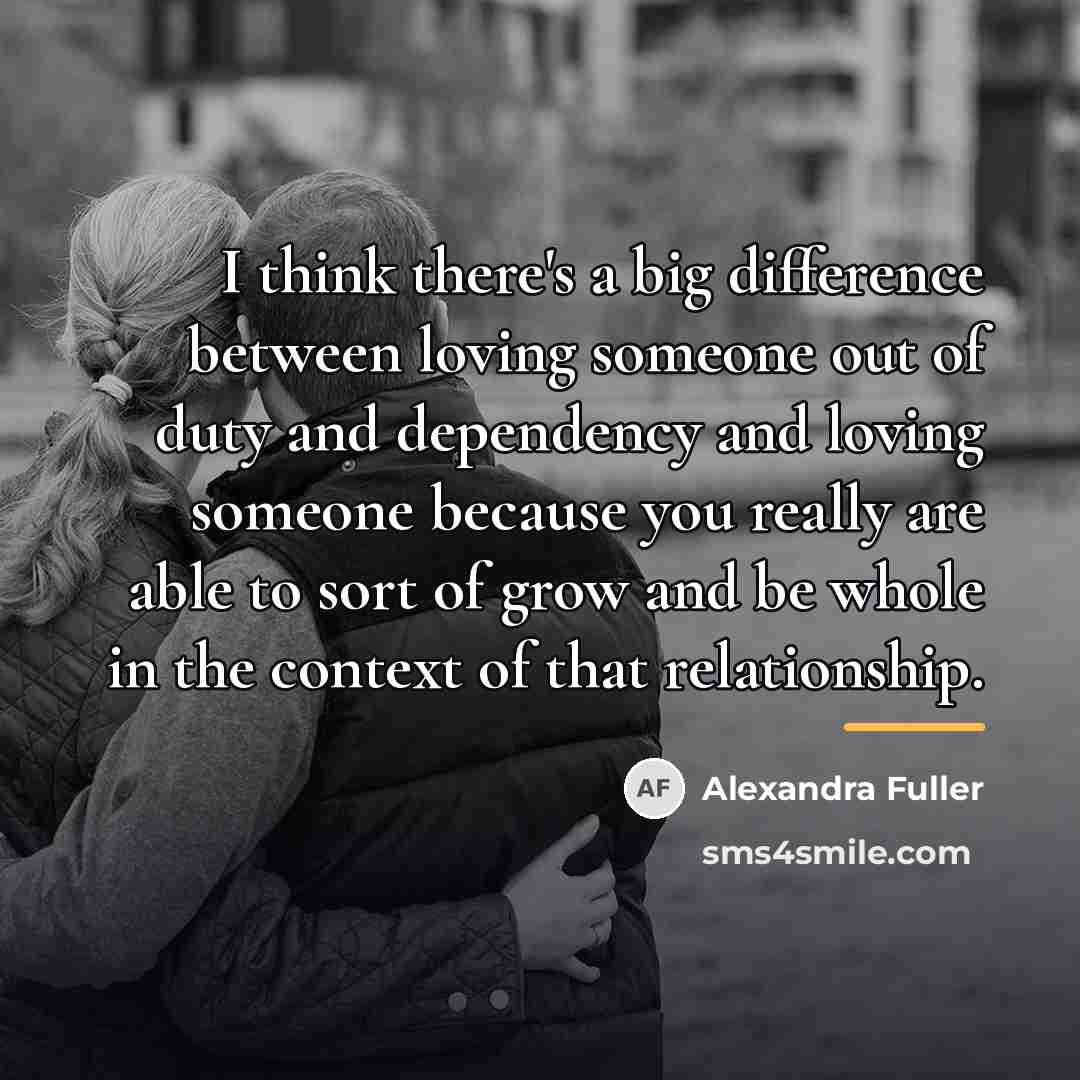 “I think there's a big difference between loving someone out…” quote by Alexandra Fuller