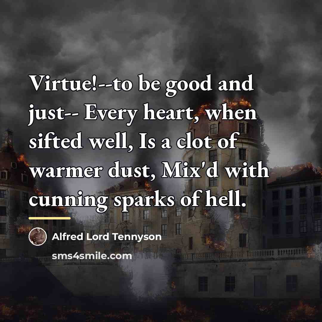 “Virtue!--to be good and just-- Every heart, when sifted well,…” quote by Alfred Lord Tennyson