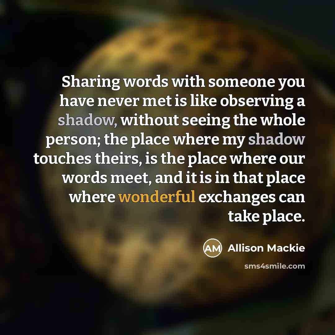 “Sharing words with someone you have never met is like…” quote by Allison Mackie