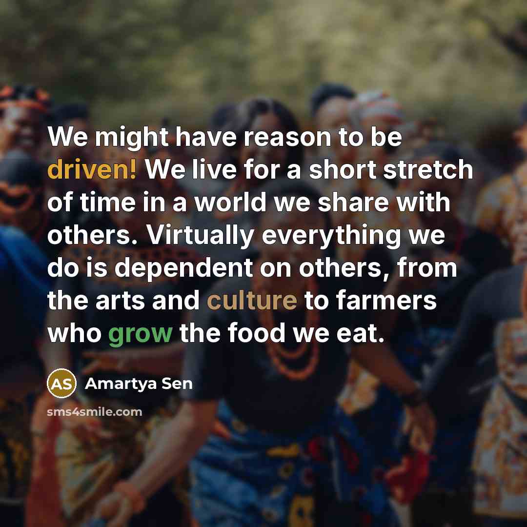 “We might have reason to be driven! We live for…” quote by Amartya Sen