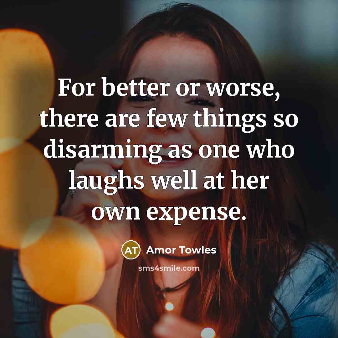 “For better or worse, there are few things so disarming…” quote by Amor Towles