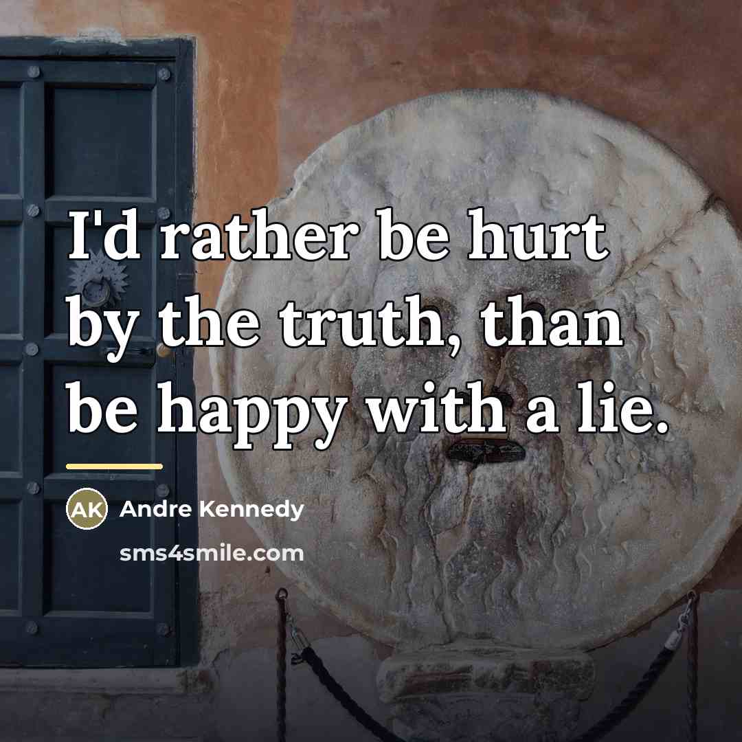“I'd rather be hurt by the truth, than be happy…” quote by Andre Kennedy
