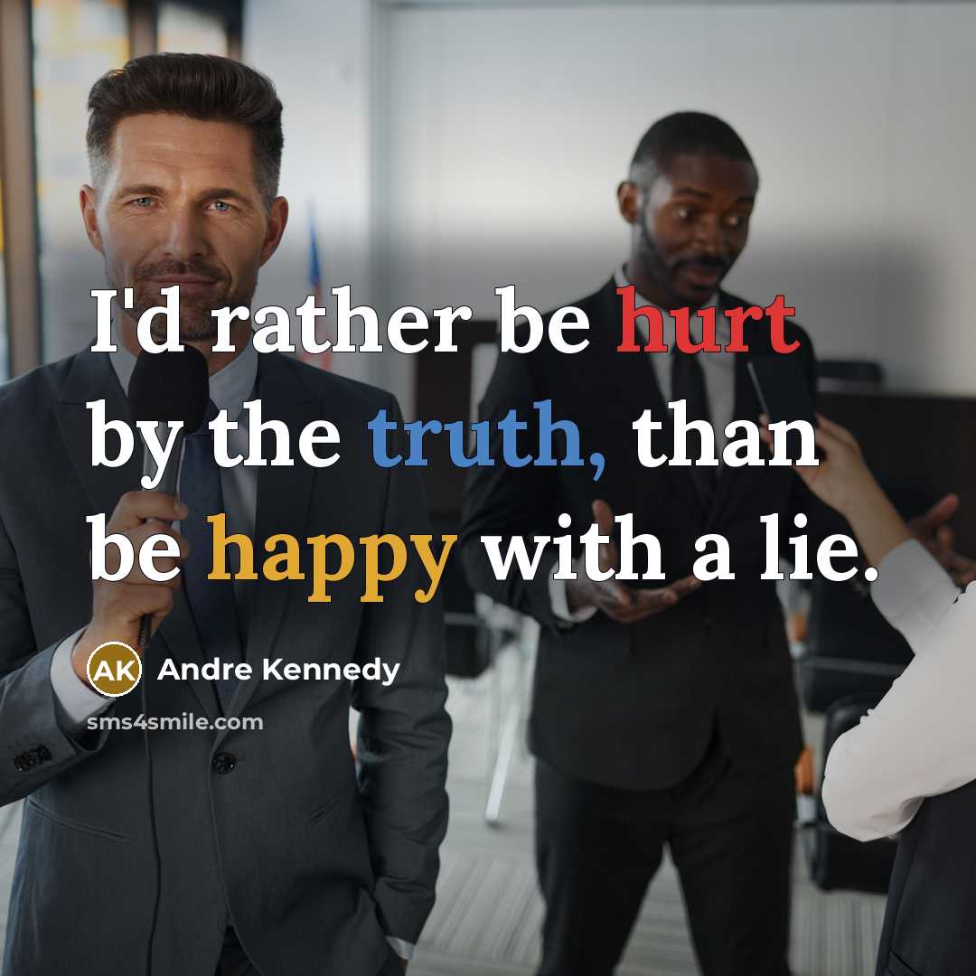 “I'd rather be hurt by the truth, than be happy with a lie.” quote by Andre Kennedy