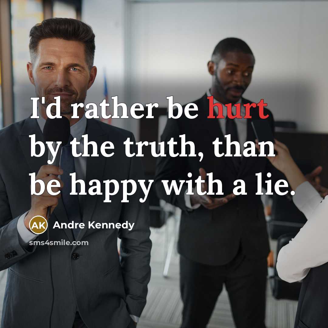 “I'd rather be hurt by the truth, than be happy with a lie.” quote by Andre Kennedy