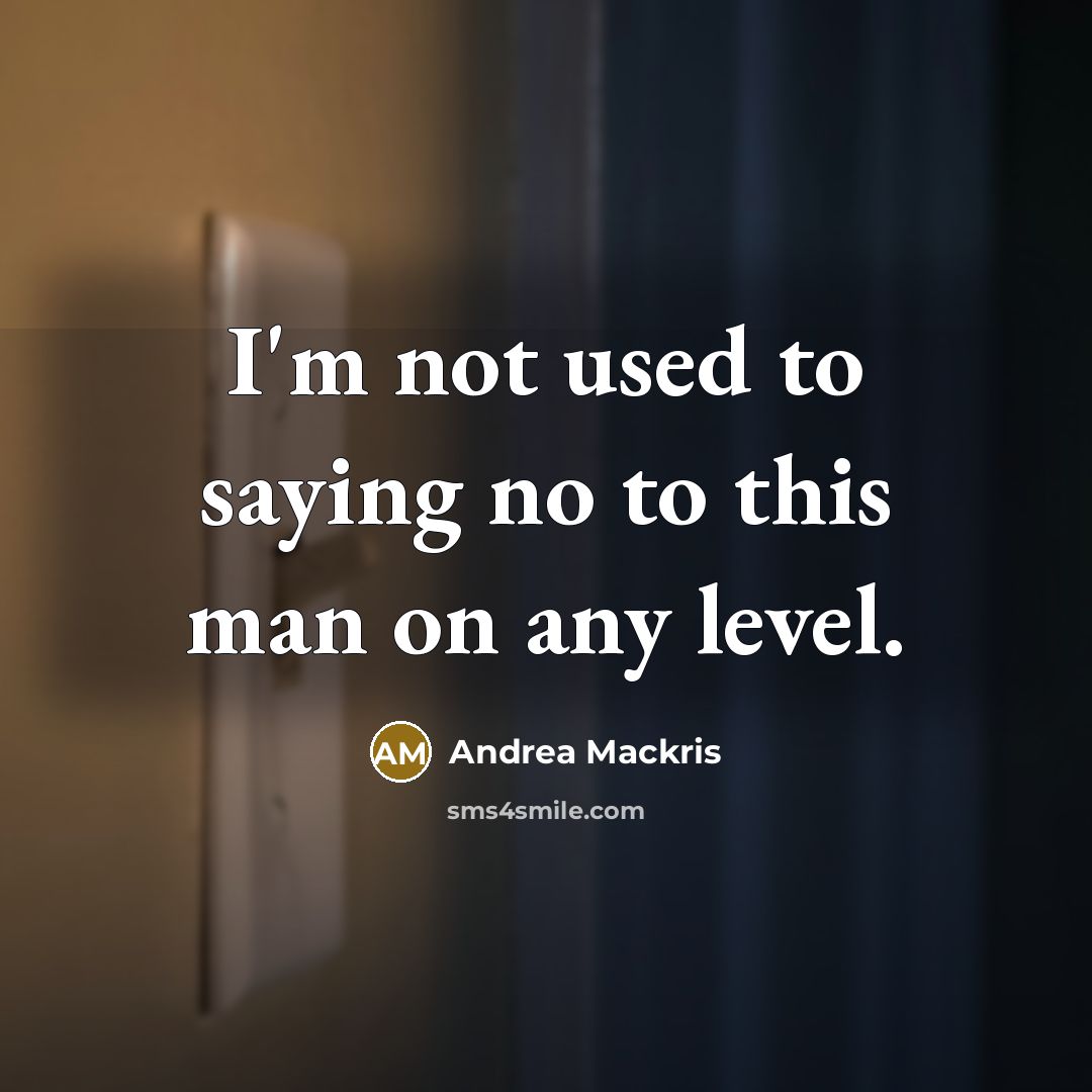 “I'm not used to saying no to this man on…” quote by Andrea Mackris