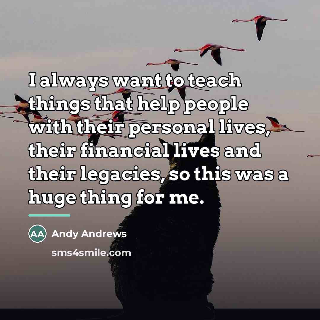 “I always want to teach things that help people with…” quote by Andy Andrews