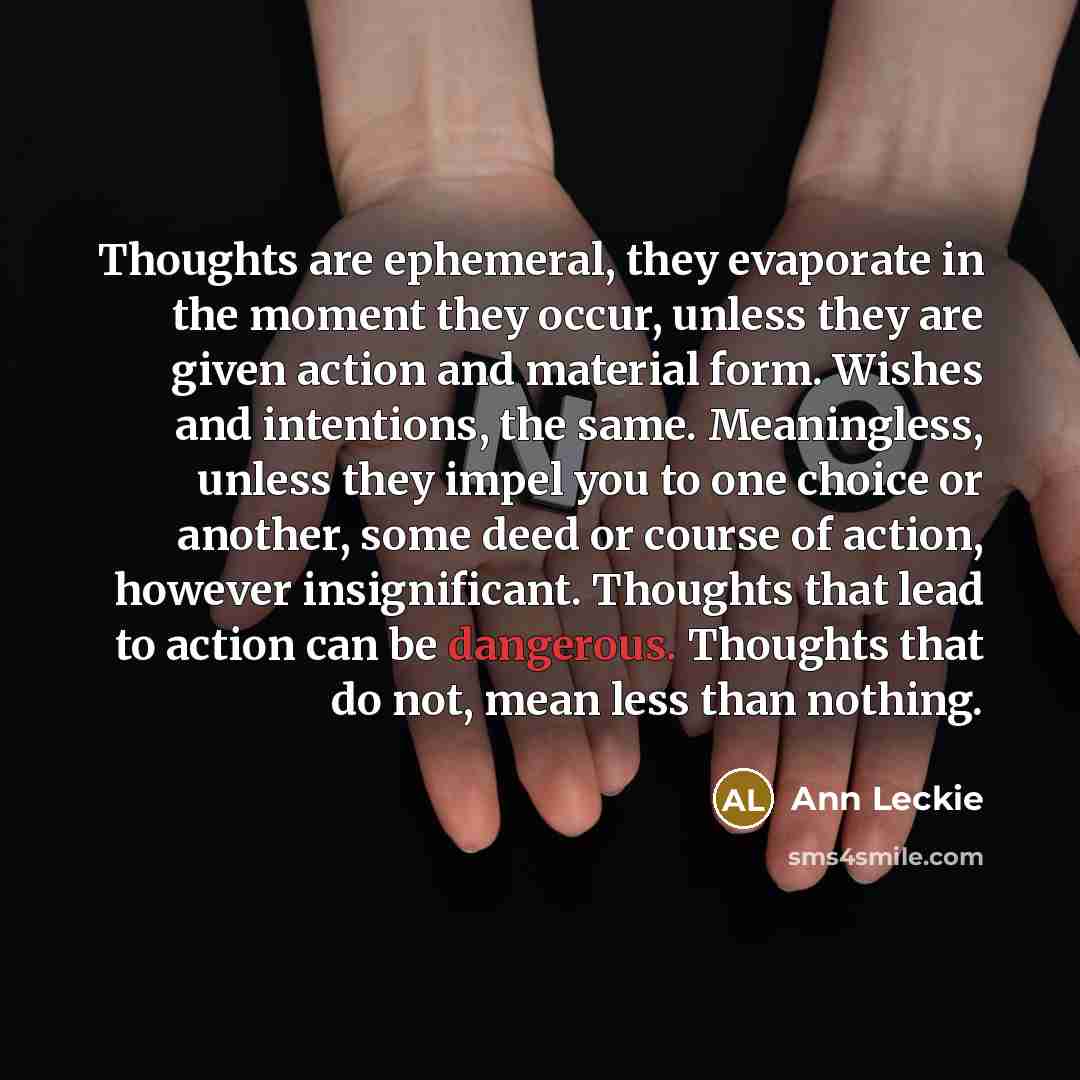 “Thoughts are ephemeral, they evaporate in the moment they occur,…” quote by Ann Leckie