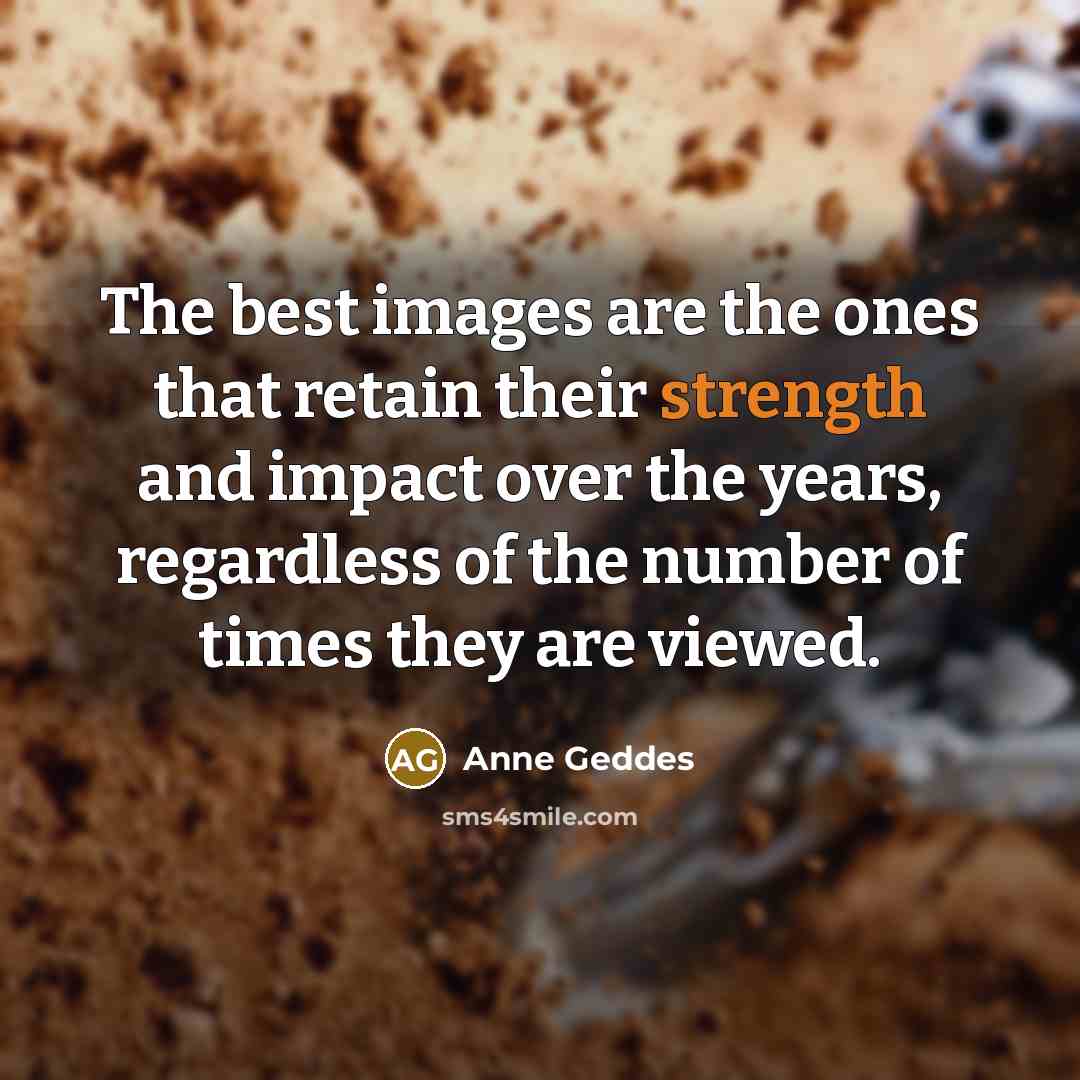 “The best images are the ones that retain their strength…” quote by Anne Geddes