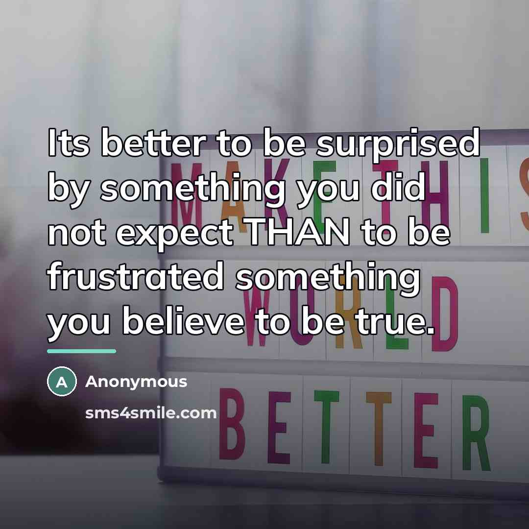 “Its better to be surprised by something you did not…” quote by Anonymous