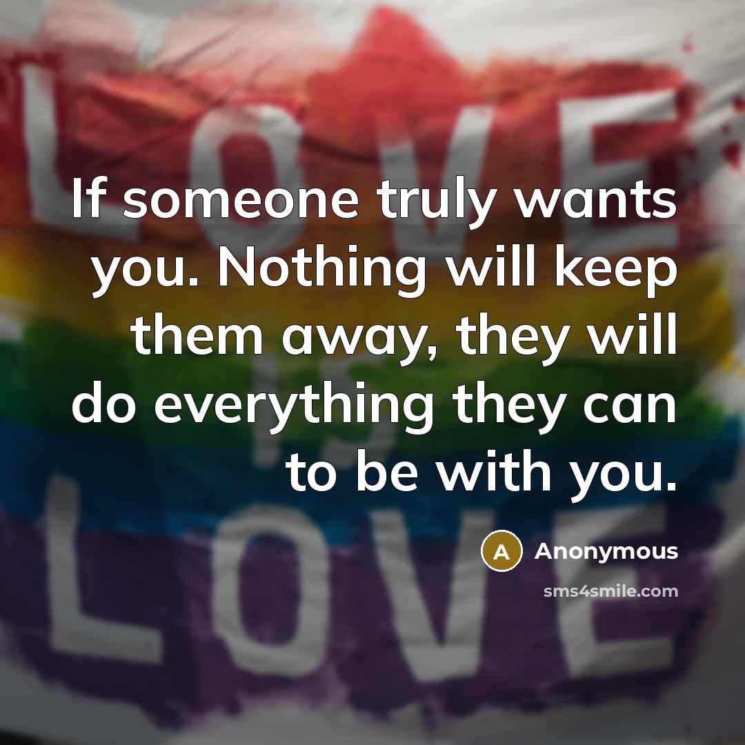 “If someone truly wants you. Nothing will keep them away,…” quote by Anonymous