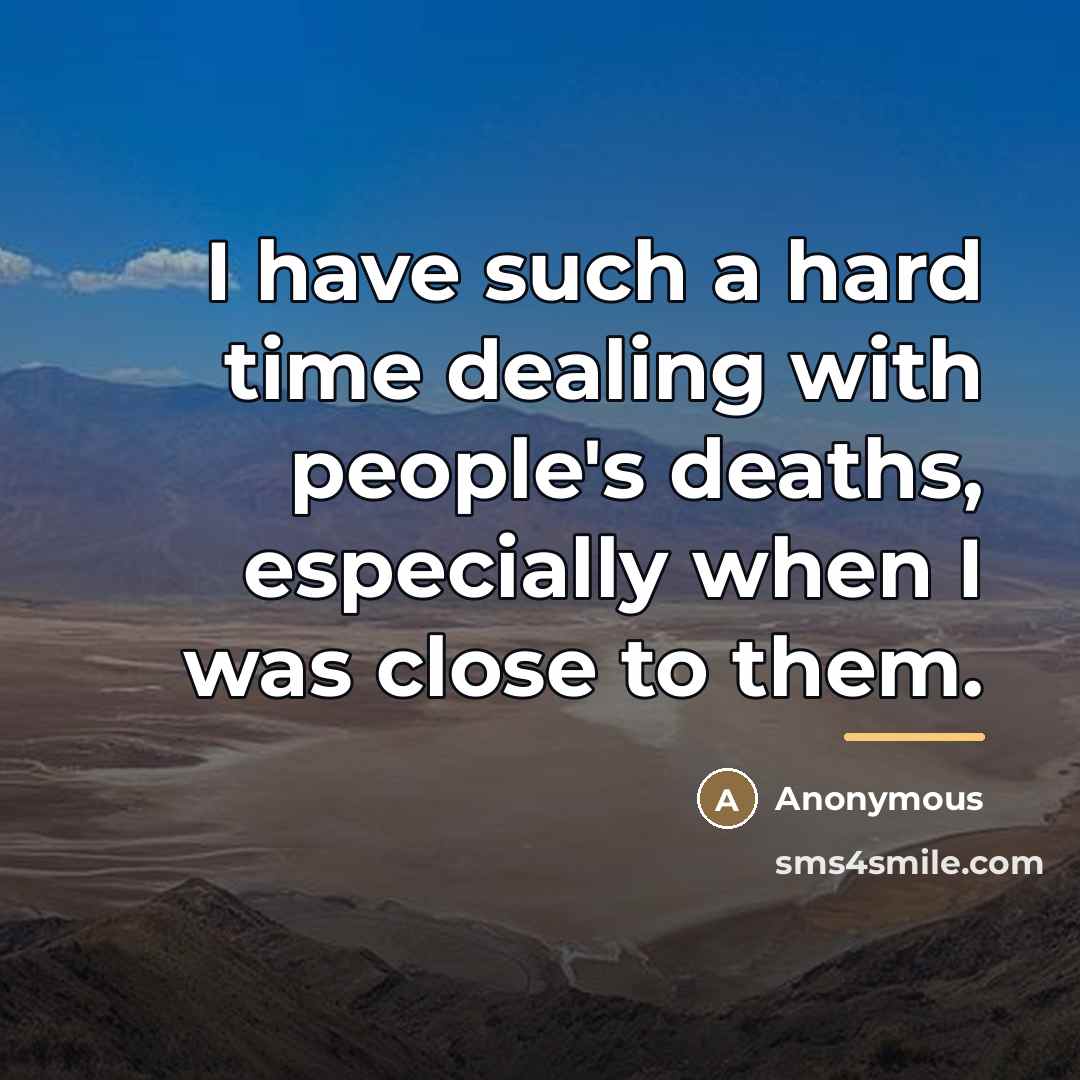 “I have such a hard time dealing with people's deaths,…” quote by Anonymous