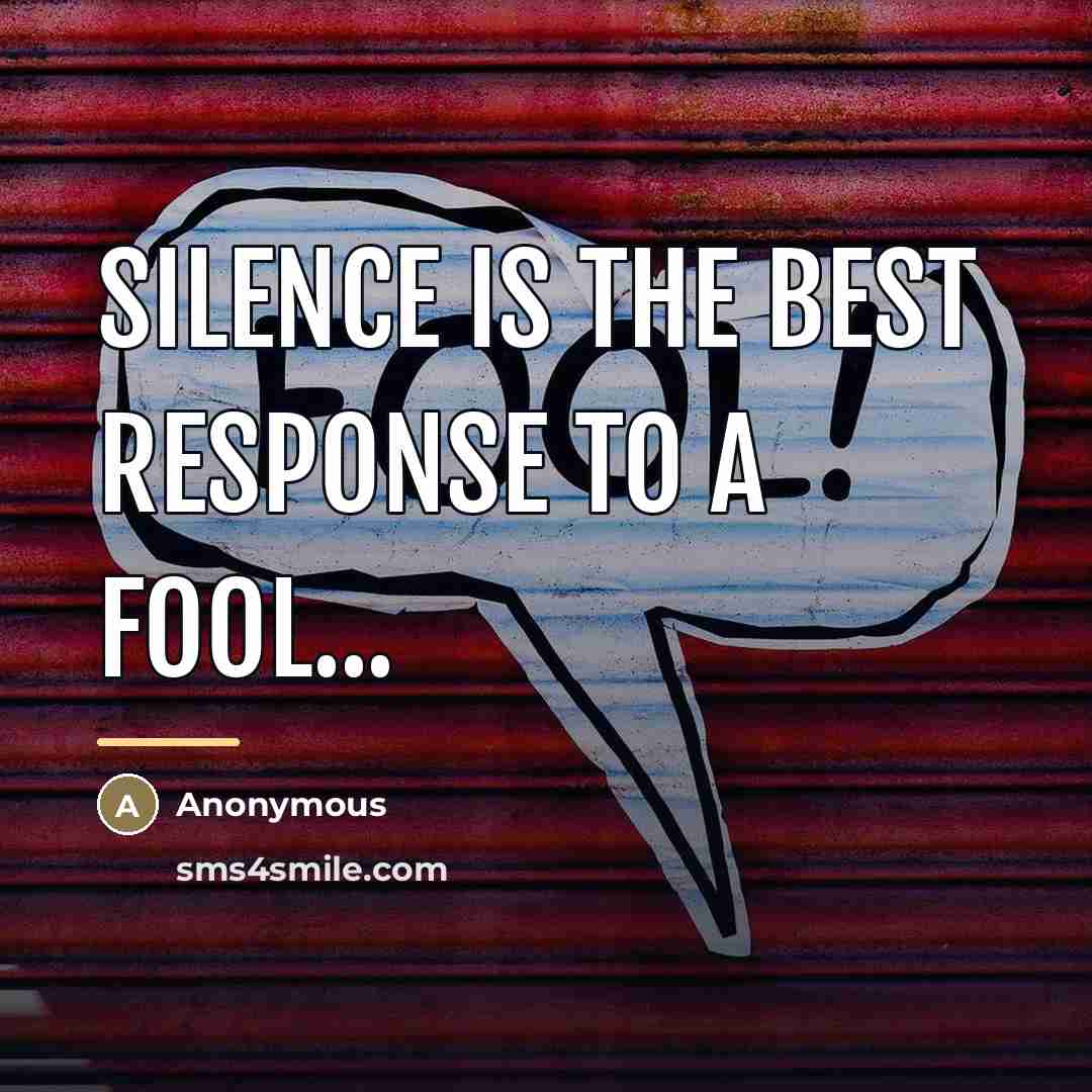 “Silence is the best response to a fool...…” quote by Anonymous