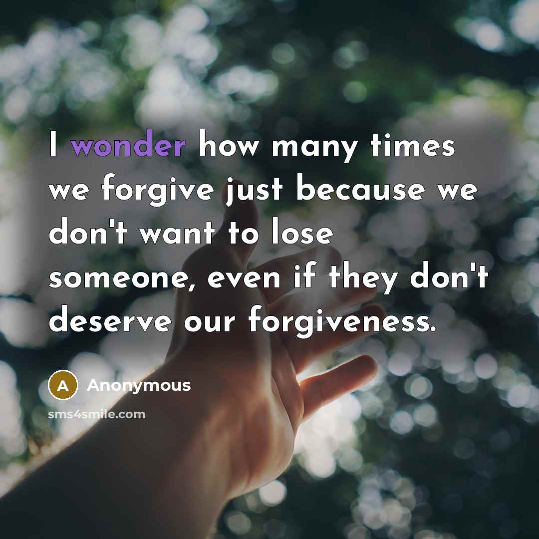 “I wonder how many times we forgive just because we…” quote by Anonymous