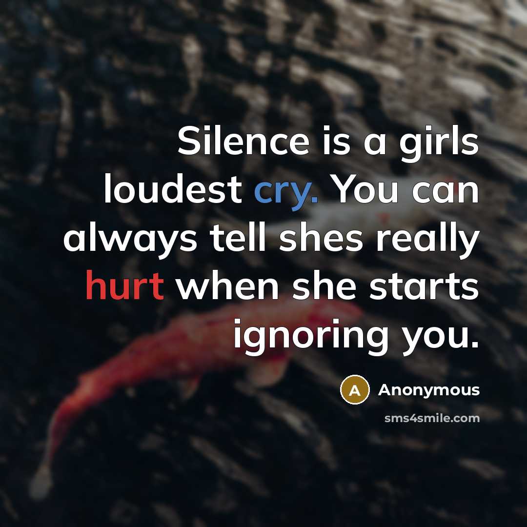 “Silence is a girls loudest cry. You can always tell shes really hurt when she starts ignoring you.” quote by Anonymous