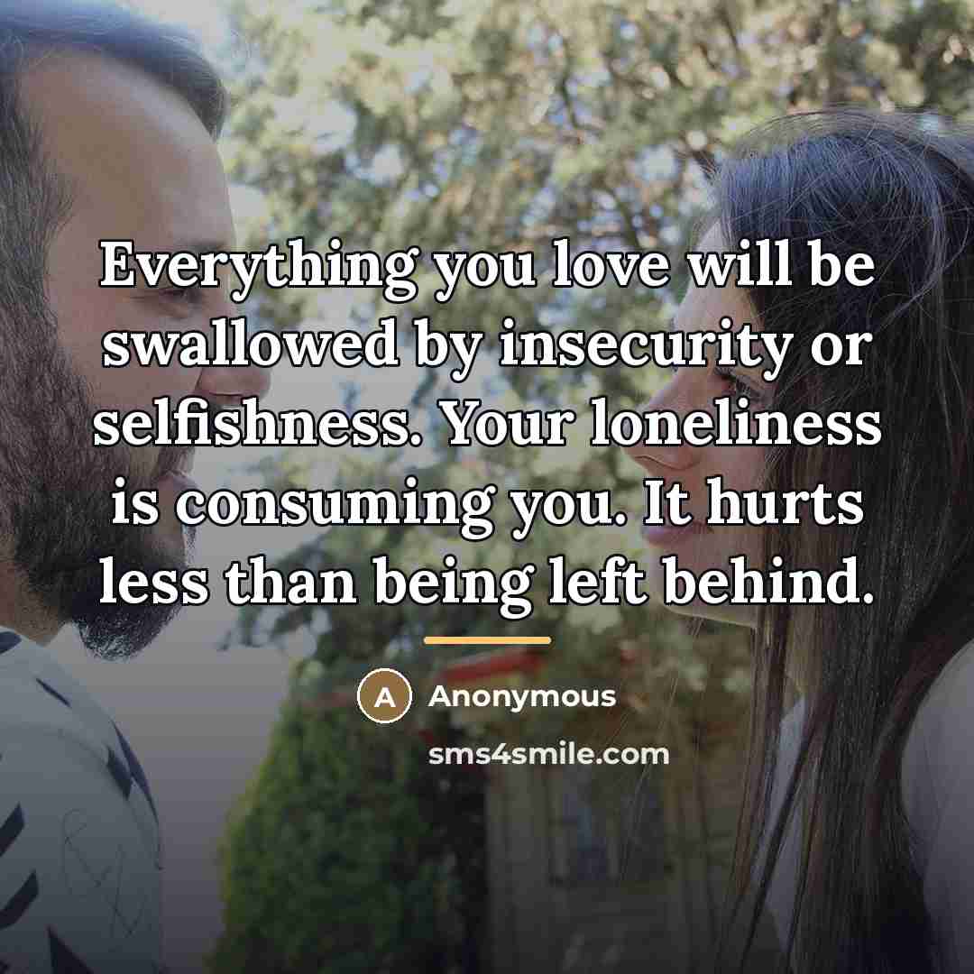 “Everything you love will be swallowed by insecurity or selfishness.…” quote by Anonymous