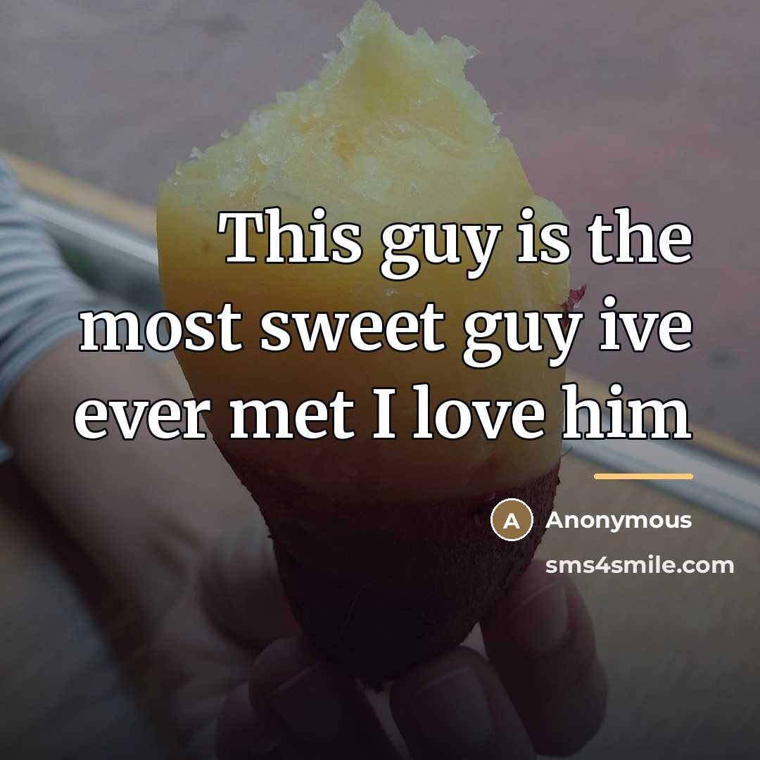 “This guy is the most sweet guy ive ever met…” quote by Anonymous