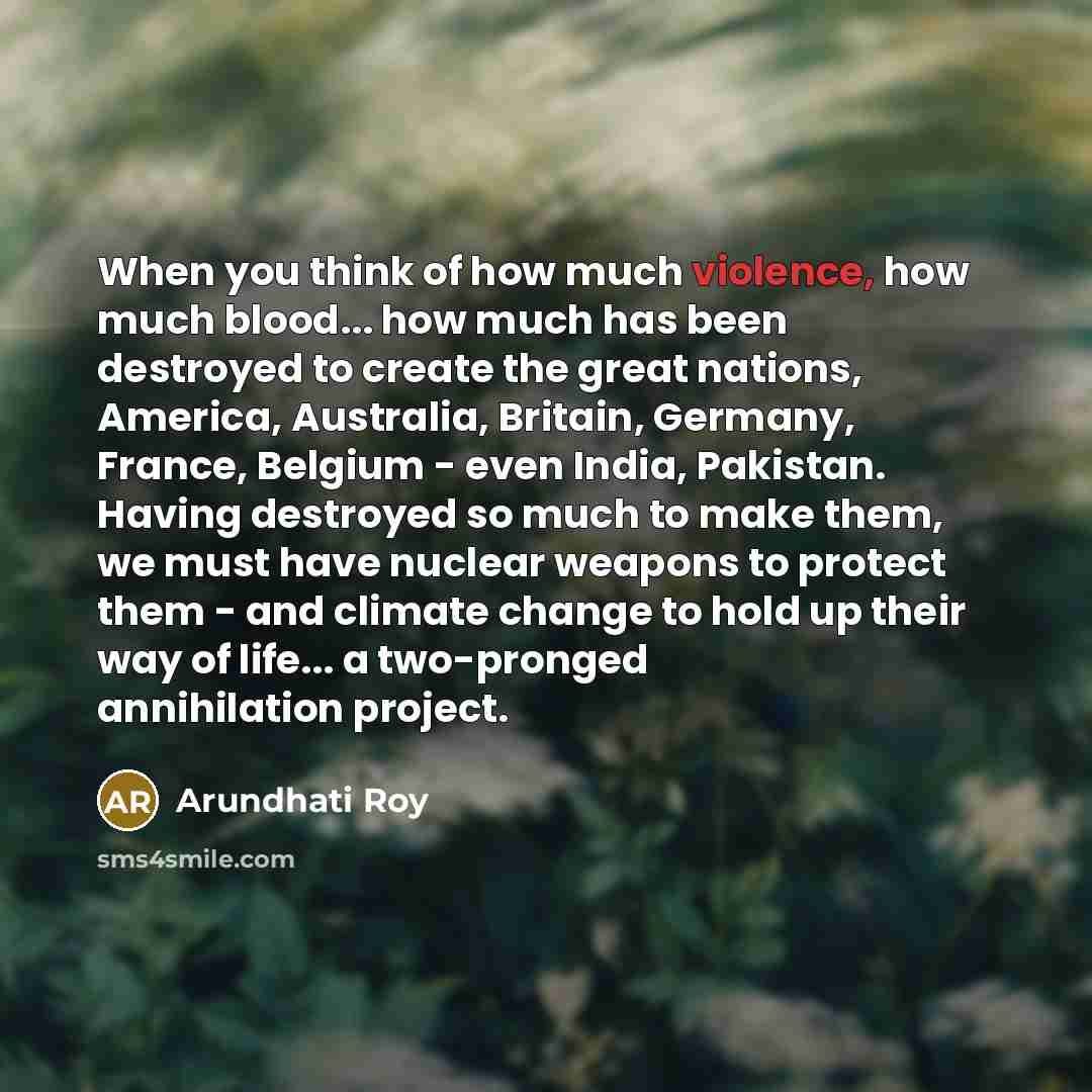 “When you think of how much violence, how much blood...…” quote by Arundhati Roy