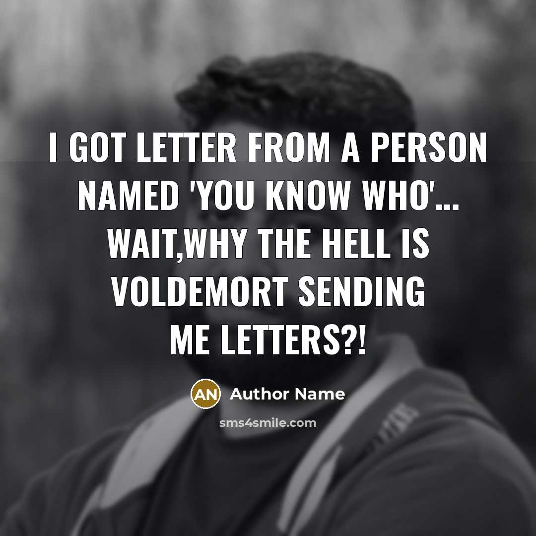 “I got letter from a person named 'you know who'....…” quote by Author Name
