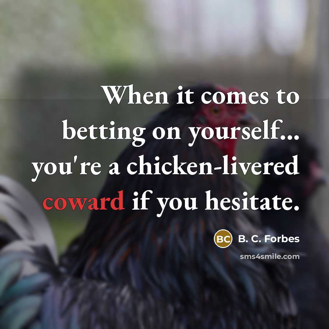 “When it comes to betting on yourself... you're a chicken-livered…” quote by B. C. Forbes