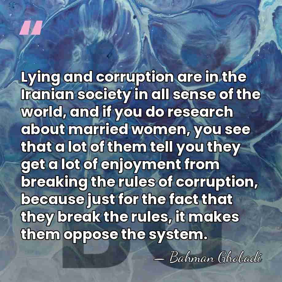 Lying and corruption are in the Iranian society in all sense of&hellip; - Bahman Ghobadi